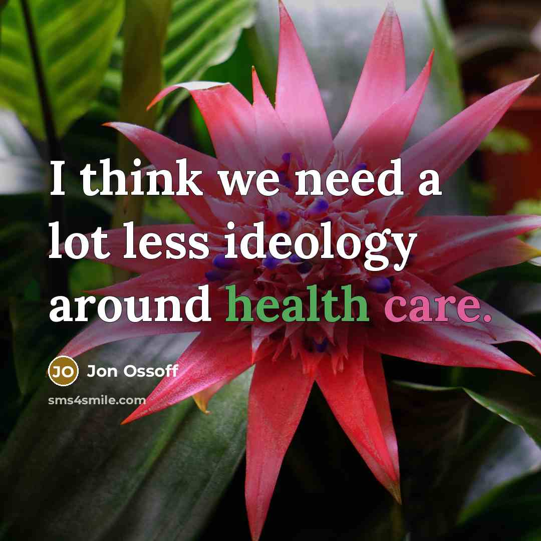 “I think we need a lot less ideology around health care.” quote by Jon Ossoff