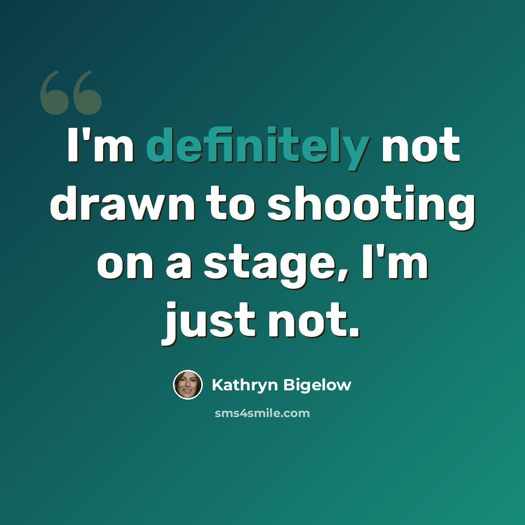 “I'm definitely not drawn to shooting on a stage, I'm just not.” quote by Kathryn Bigelow