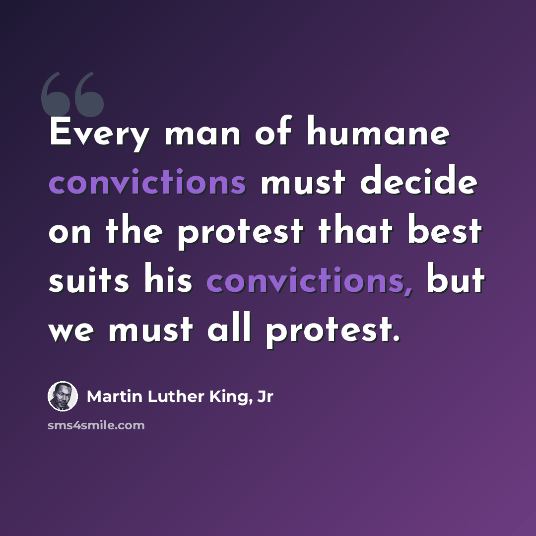 “Every man of humane convictions must decide on the protest that best suits his convictions, but we must all protest.” quote by Martin Luther King, Jr