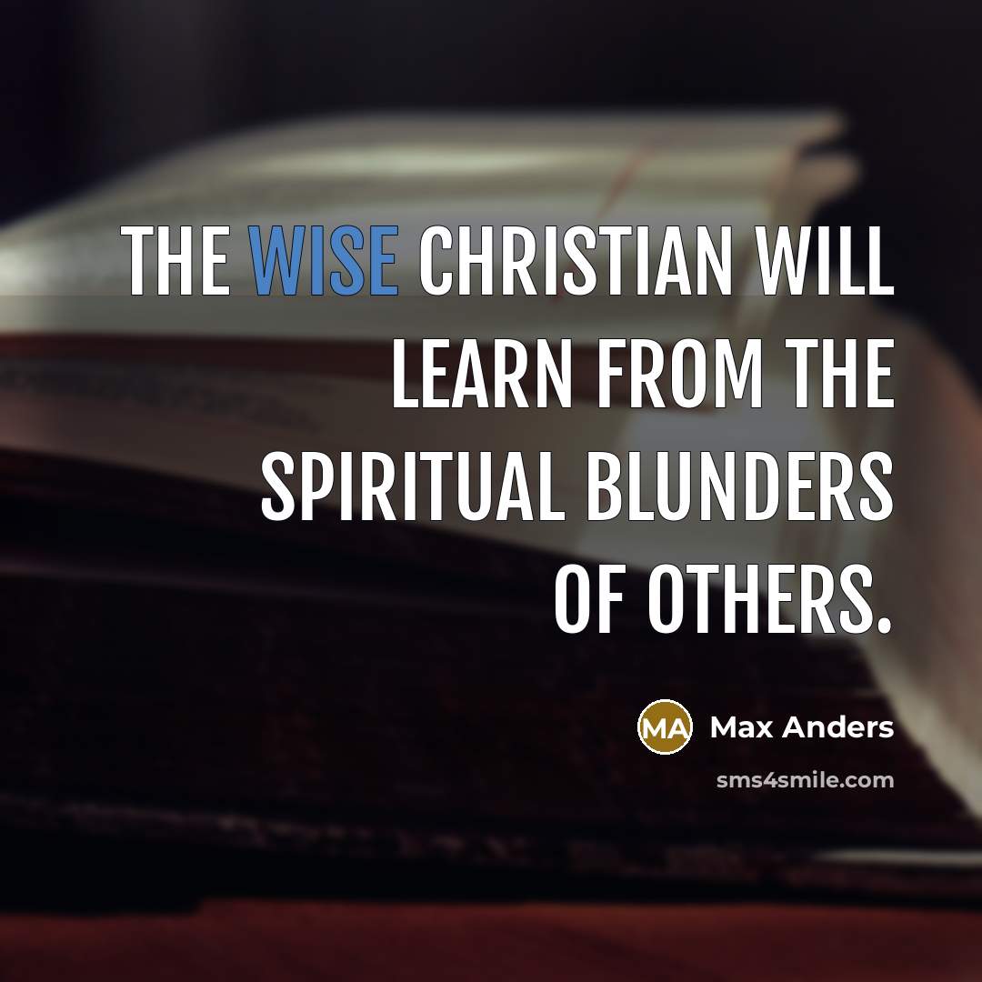 “The wise Christian will learn from the spiritual blunders of others.” quote by Max Anders