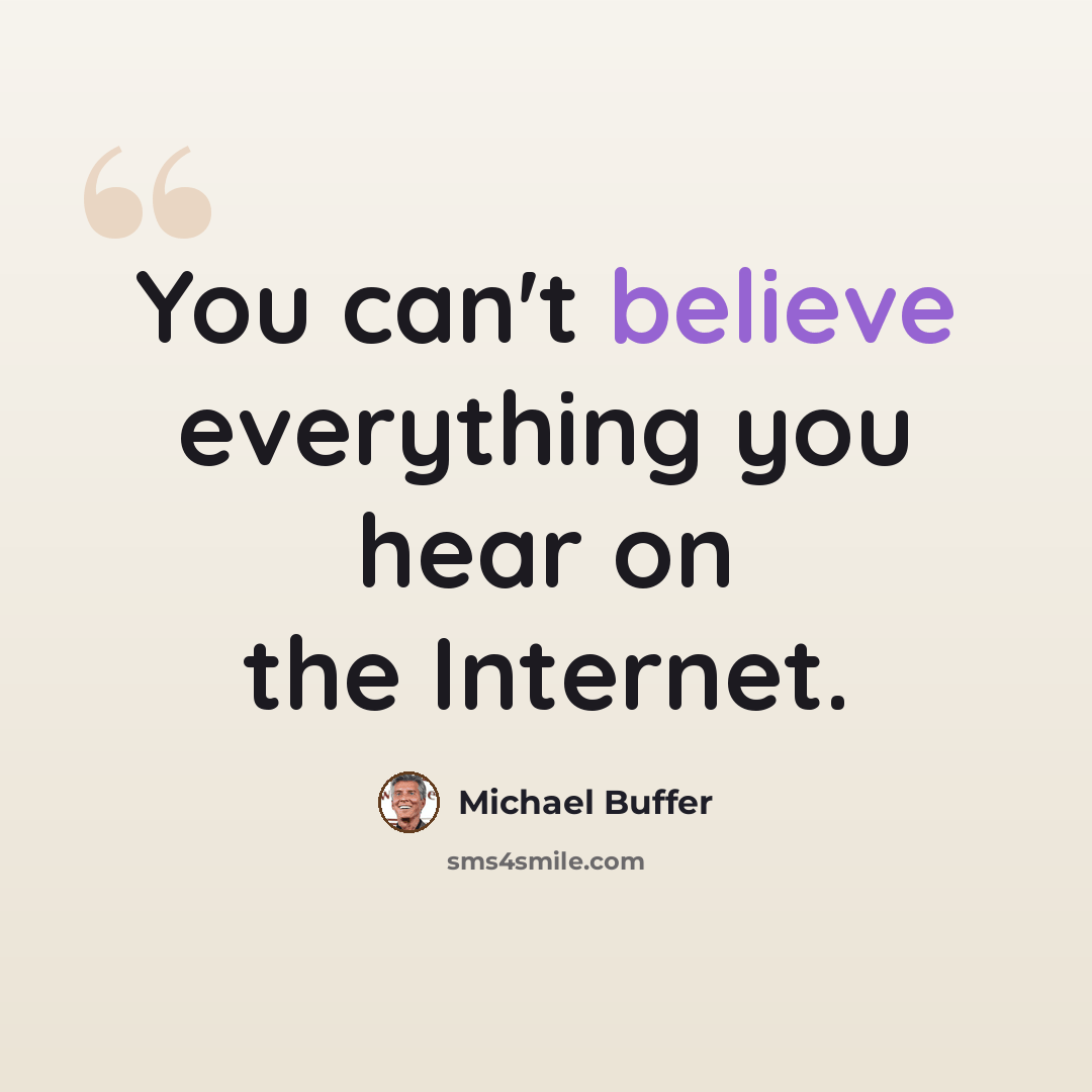 “You can't believe everything you hear on the Internet.” quote by Michael Buffer