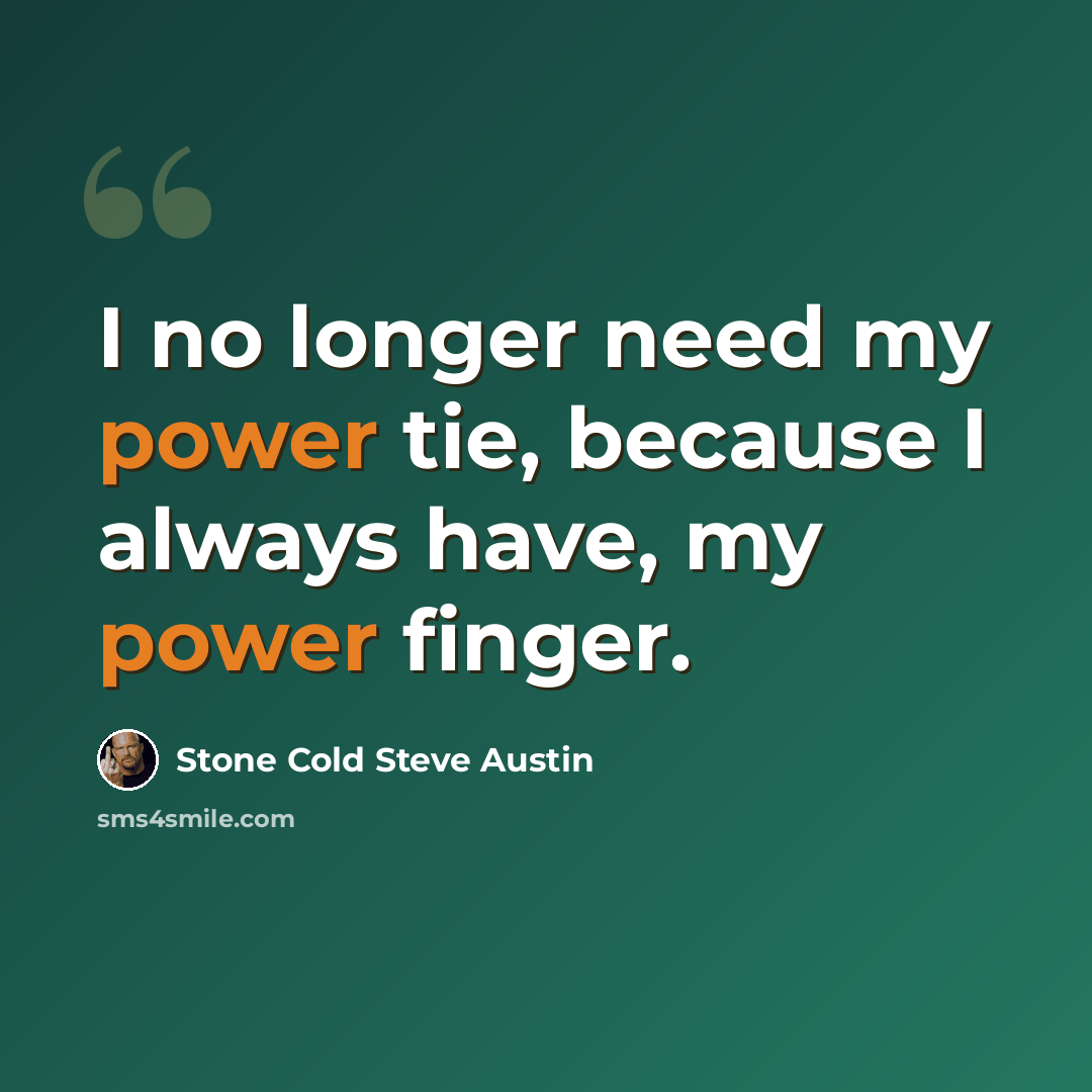 “I no longer need my power tie, because I always have, my power finger.” quote by Stone Cold Steve Austin