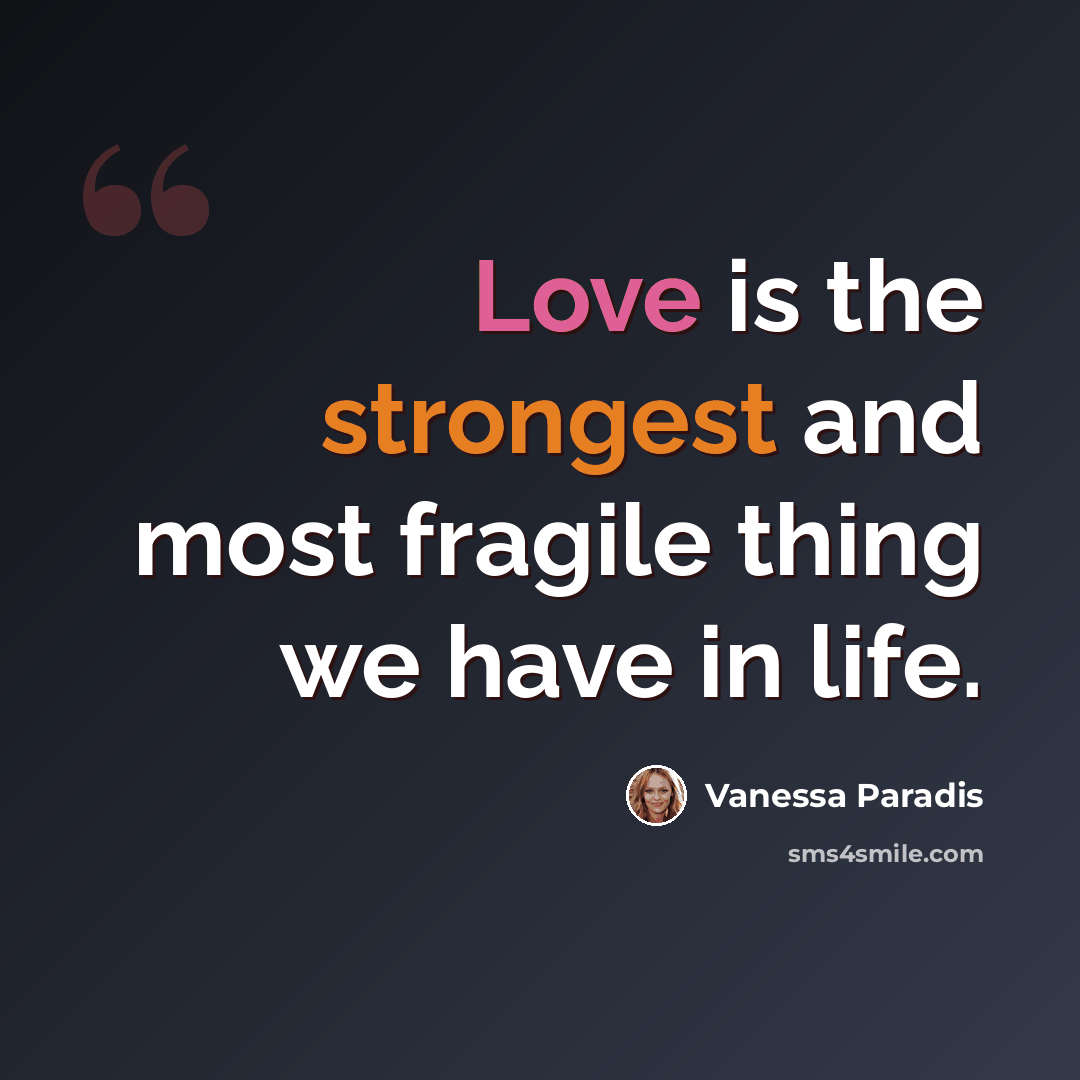 “Love is the strongest and most fragile thing we have in life.” quote by Vanessa Paradis