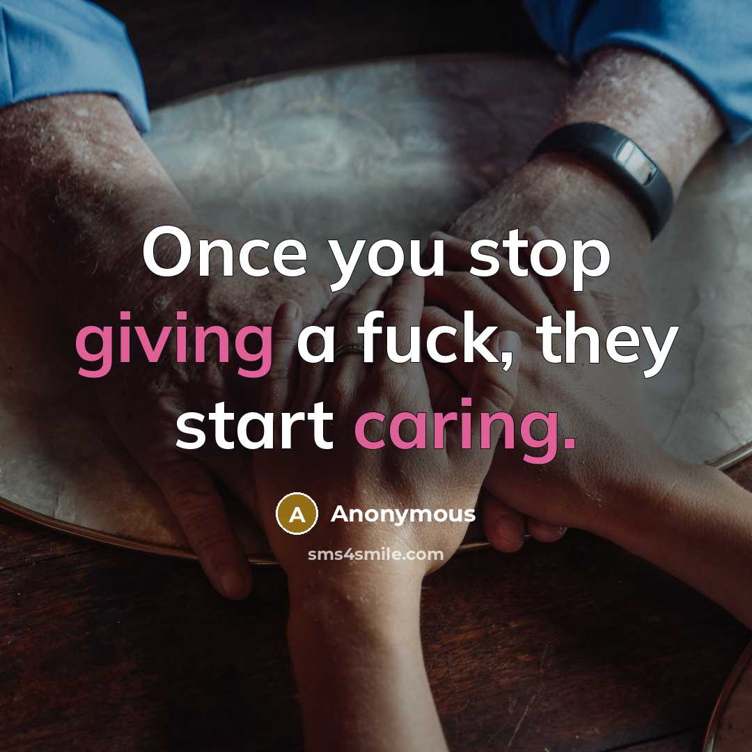 “Once you stop giving a fuck, they start caring.” quote by Anonymous