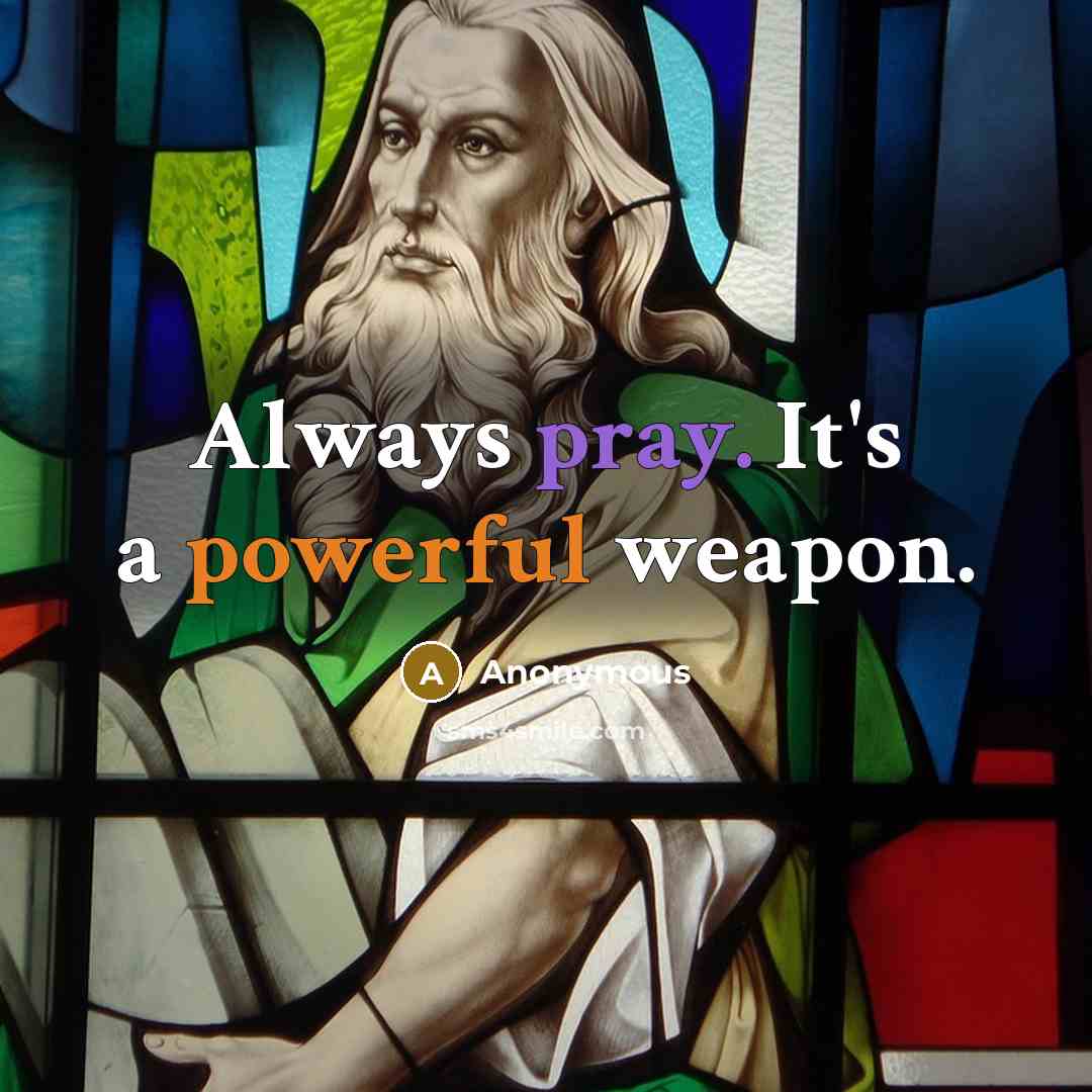 “Always pray. It's a powerful weapon.” quote by Anonymous