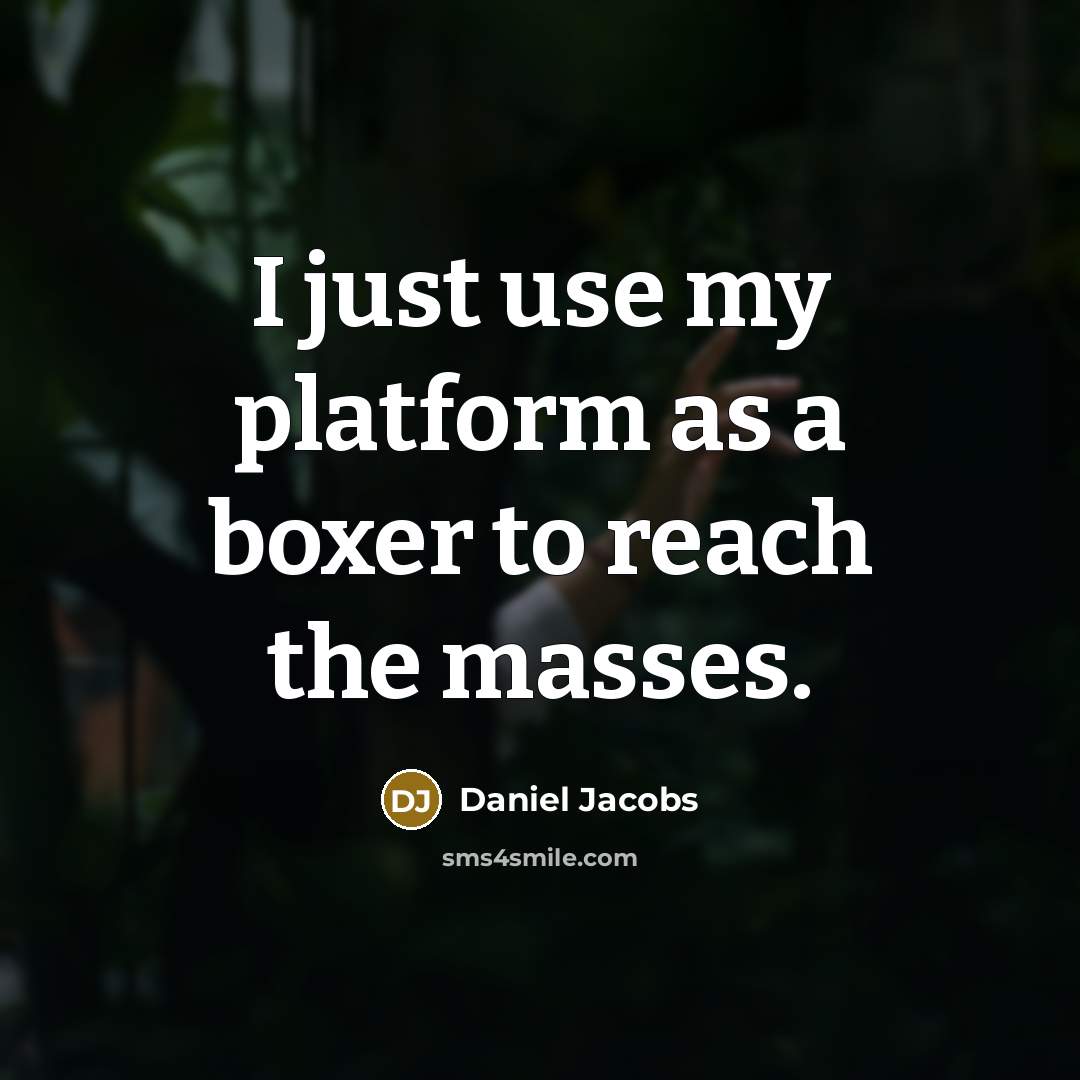 “I just use my platform as a boxer to reach the masses.” quote by Daniel Jacobs