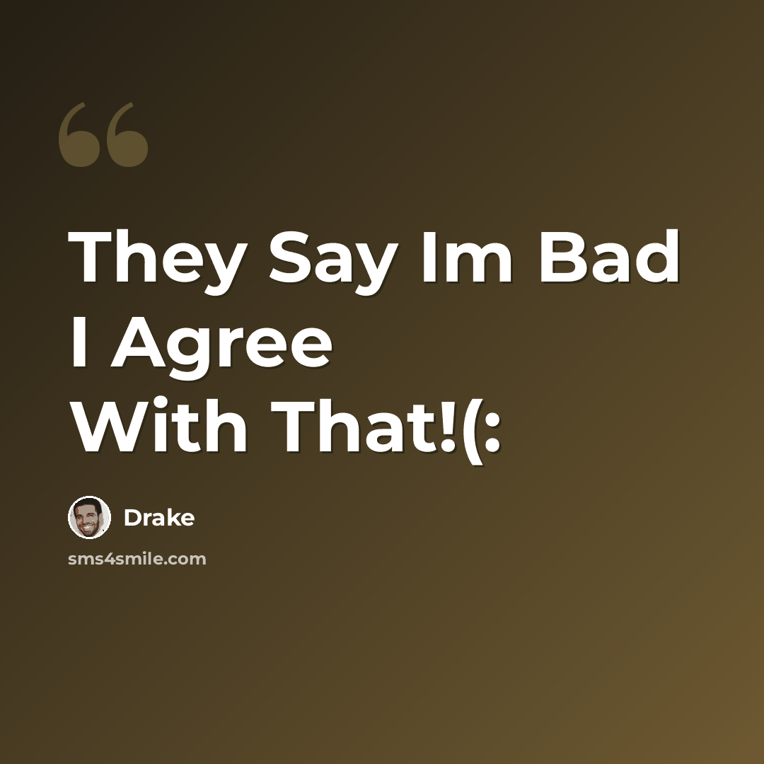 “They Say Im Bad I Agree With That!(:” quote by Drake