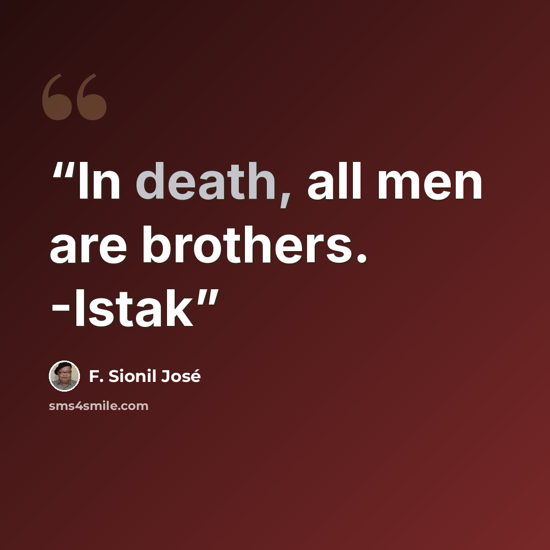 “In death, all men are brothers. -Istak” quote by F. Sionil José
