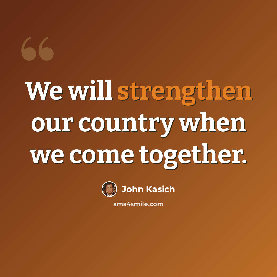 “We will strengthen our country when we come together.” quote by John Kasich