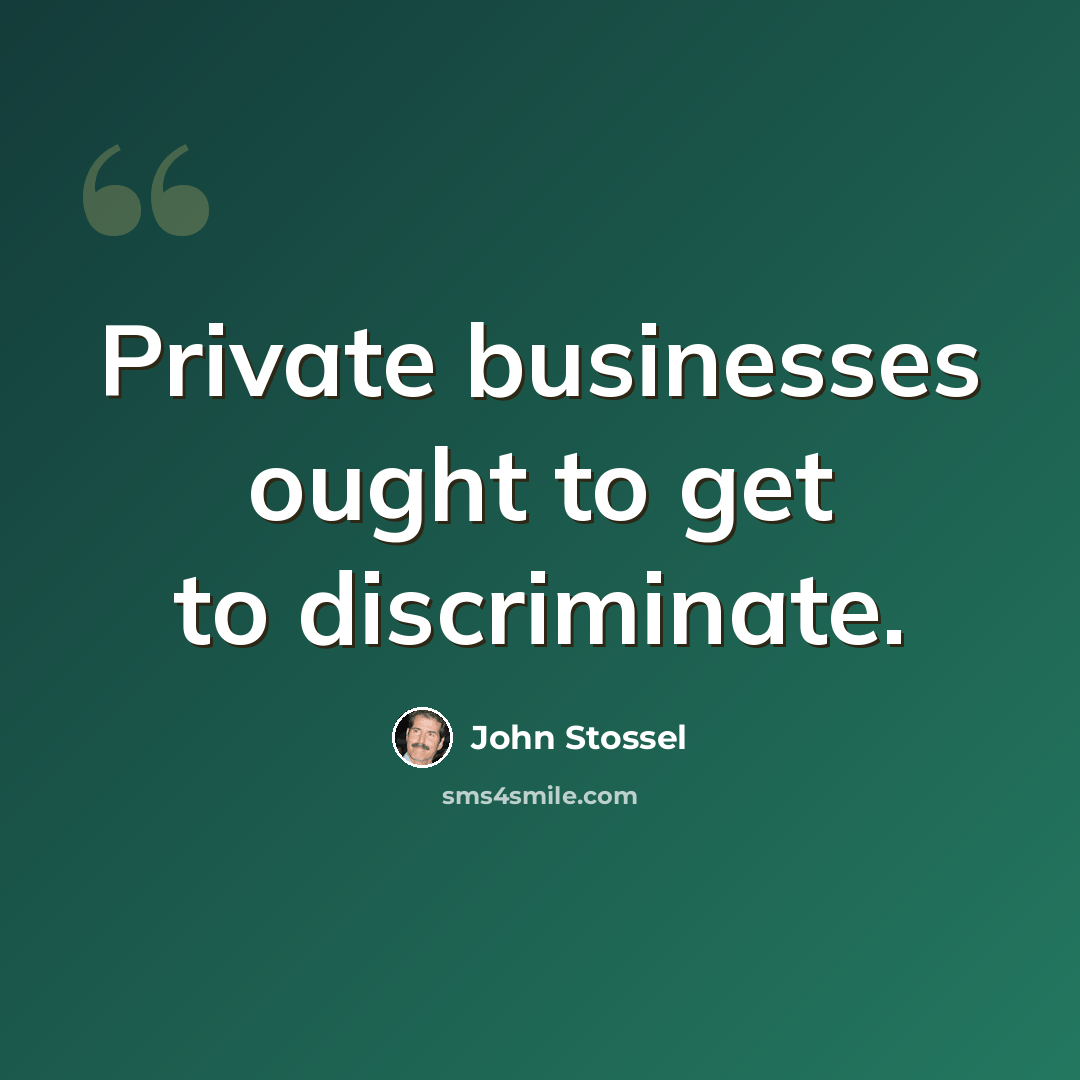 “Private businesses ought to get to discriminate.” quote by John Stossel