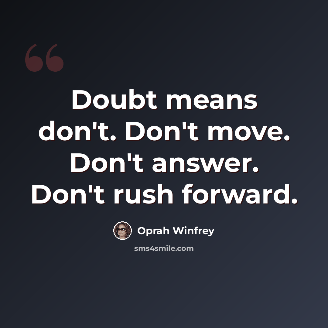 “Doubt means don't. Don't move. Don't answer. Don't rush forward.” quote by Oprah Winfrey