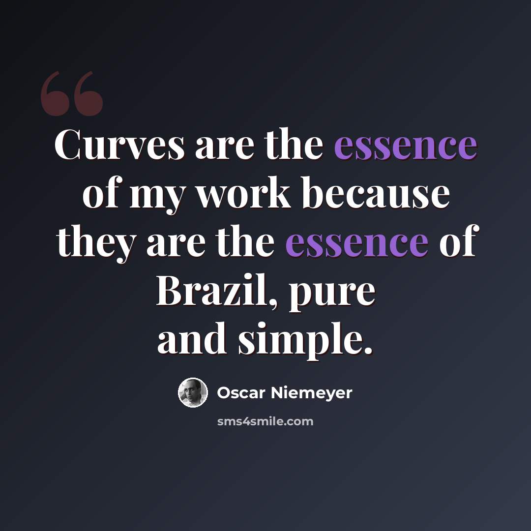 “Curves are the essence of my work because they are the essence of Brazil, pure and simple.” quote by Oscar Niemeyer