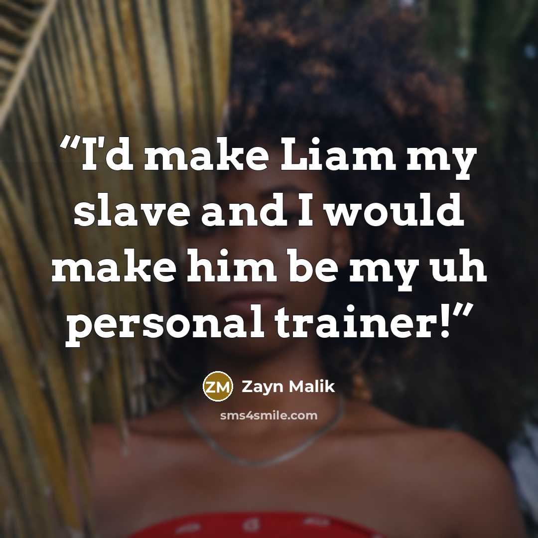 “I'd make Liam my slave and I would make him be my uh personal trainer!” quote by Zayn Malik
