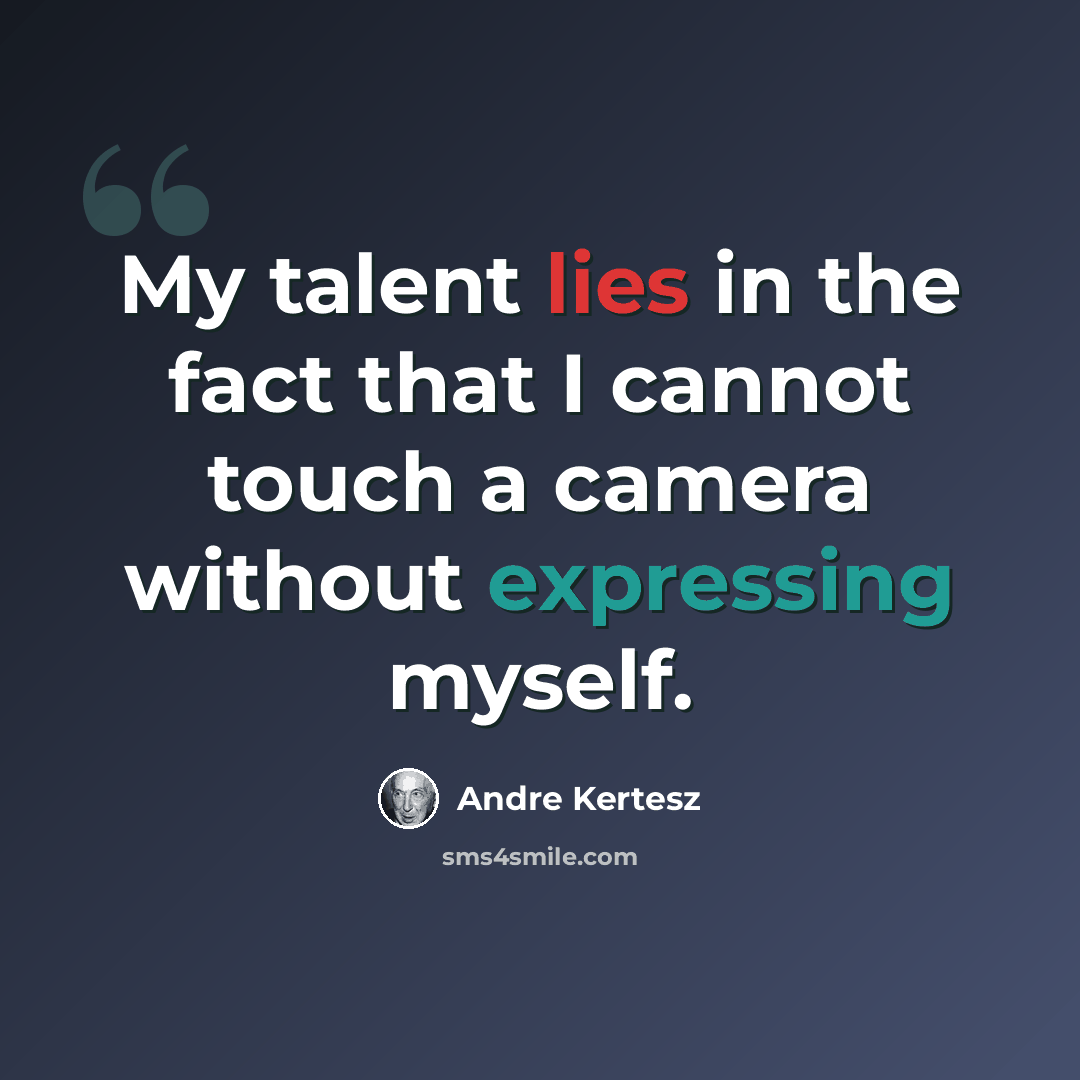 “My talent lies in the fact that I cannot touch a camera without expressing myself.” quote by Andre Kertesz