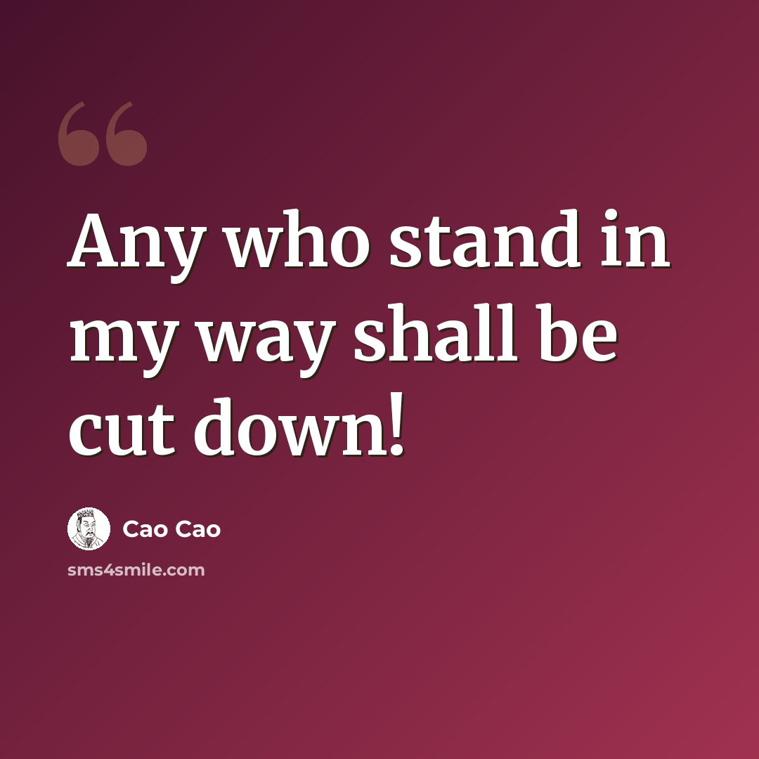 “Any who stand in my way shall be cut down!” quote by Cao Cao