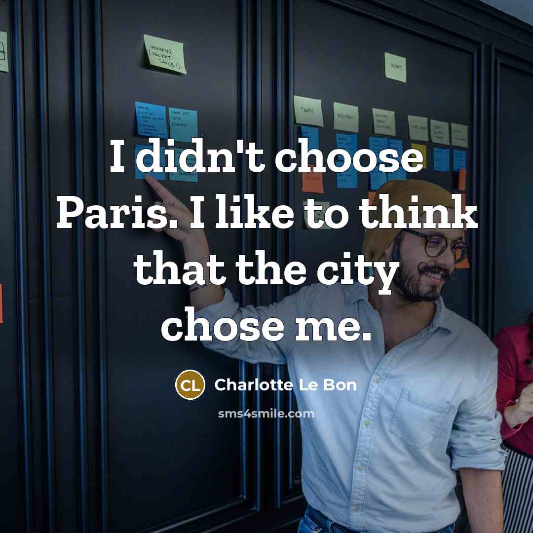 “I didn't choose Paris. I like to think that the city chose me.” quote by Charlotte Le Bon