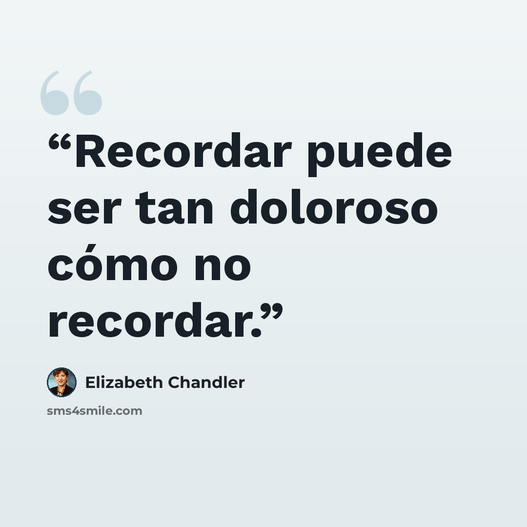 “Recordar puede ser tan doloroso cómo no recordar.” quote by Elizabeth Chandler