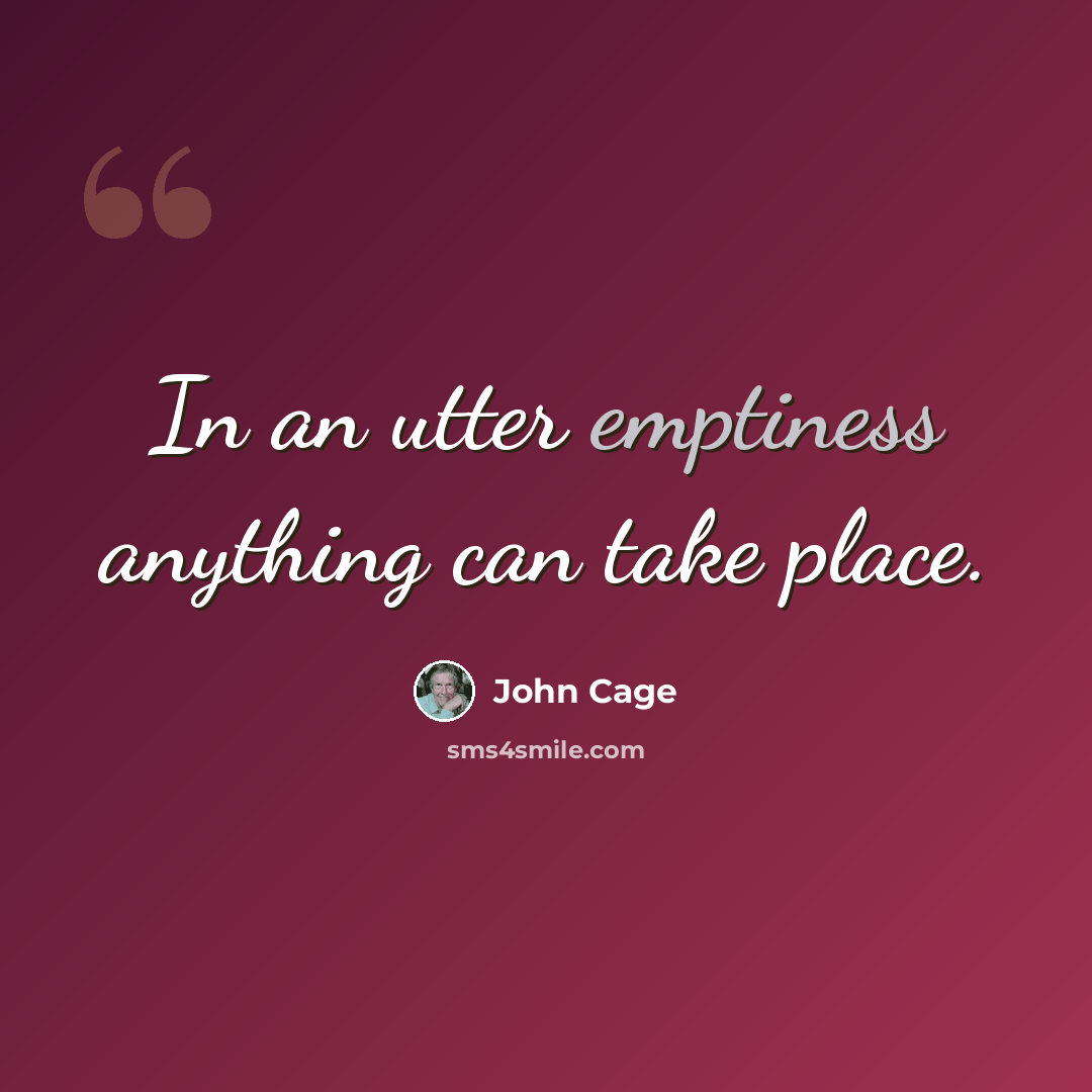 “In an utter emptiness anything can take place.” quote by John Cage