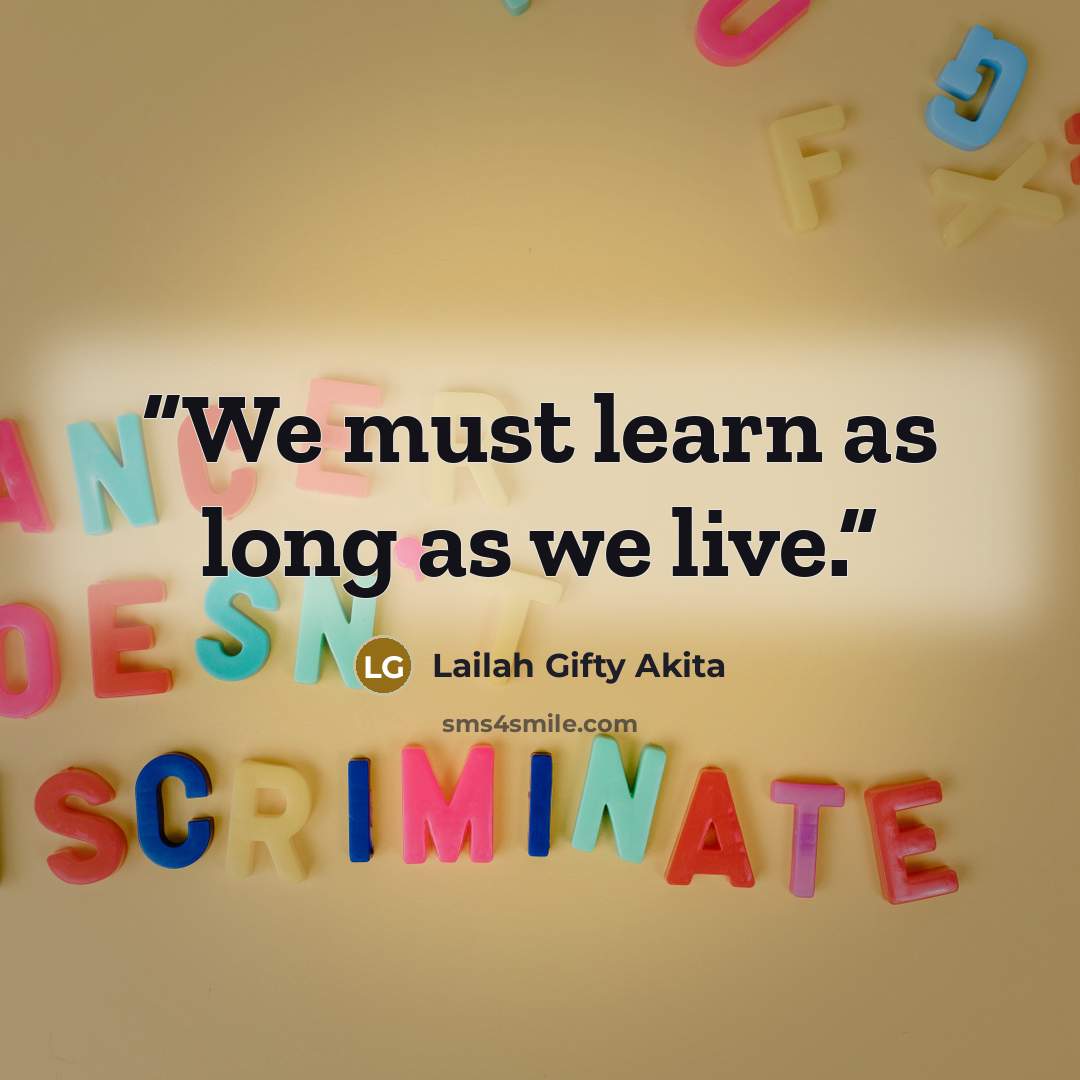 “We must learn as long as we live.” quote by Lailah Gifty Akita