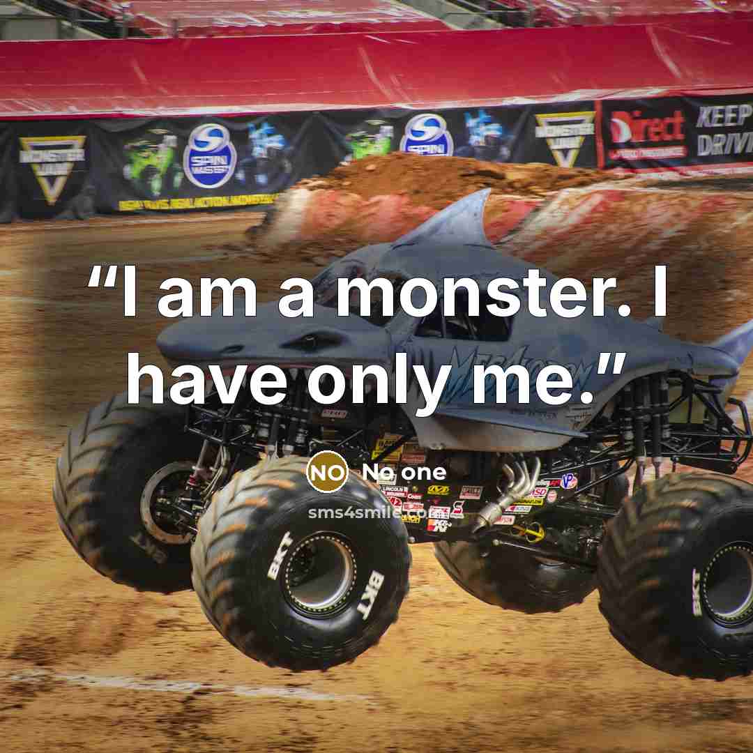 “I am a monster. I have only me.” quote by No one