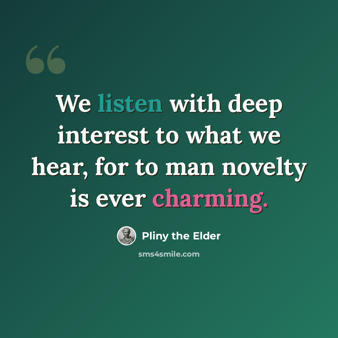 “We listen with deep interest to what we hear, for to man novelty is ever charming.” quote by Pliny the Elder