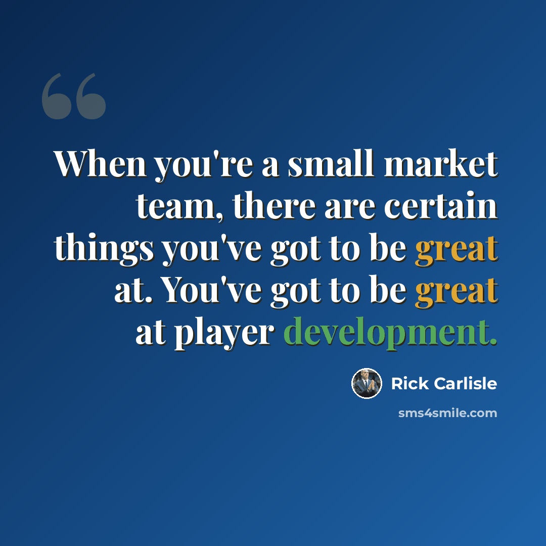 “When you're a small market team, there are certain things you've got to be great at. You've got to be great at player development.” quote by Rick Carlisle