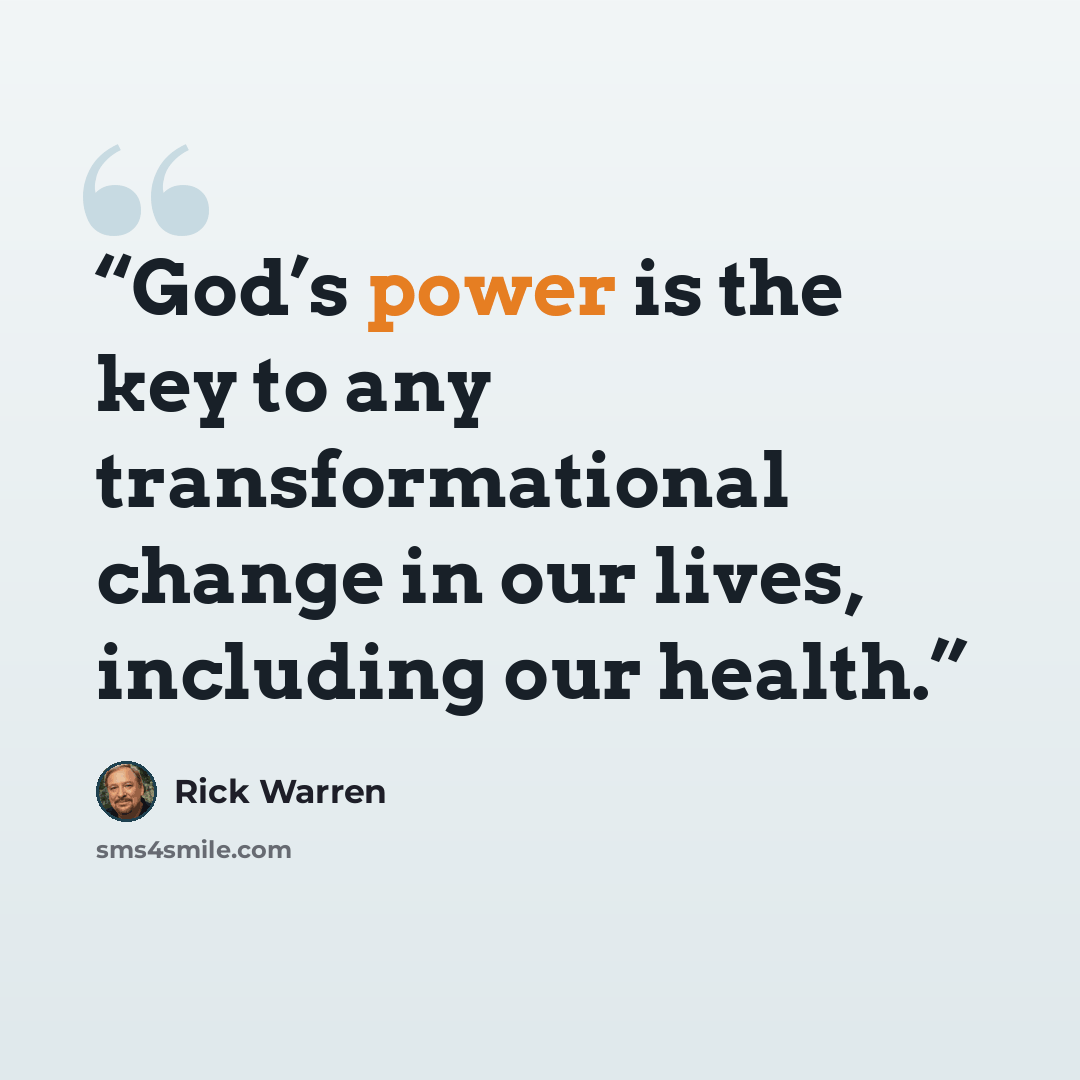 “God’s power is the key to any transformational change in our lives, including our health.” quote by Rick Warren