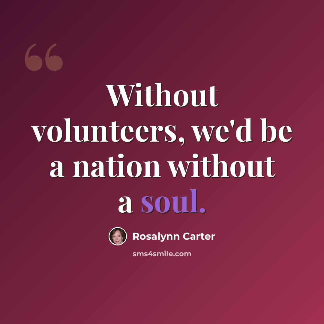 “Without volunteers, we'd be a nation without a soul.” quote by Rosalynn Carter