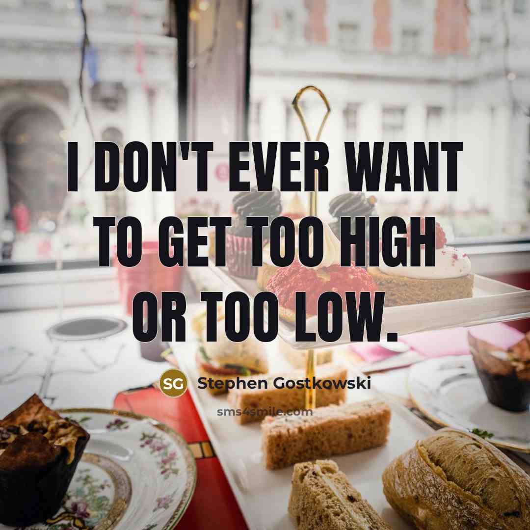 “I don't ever want to get too high or too low.” quote by Stephen Gostkowski