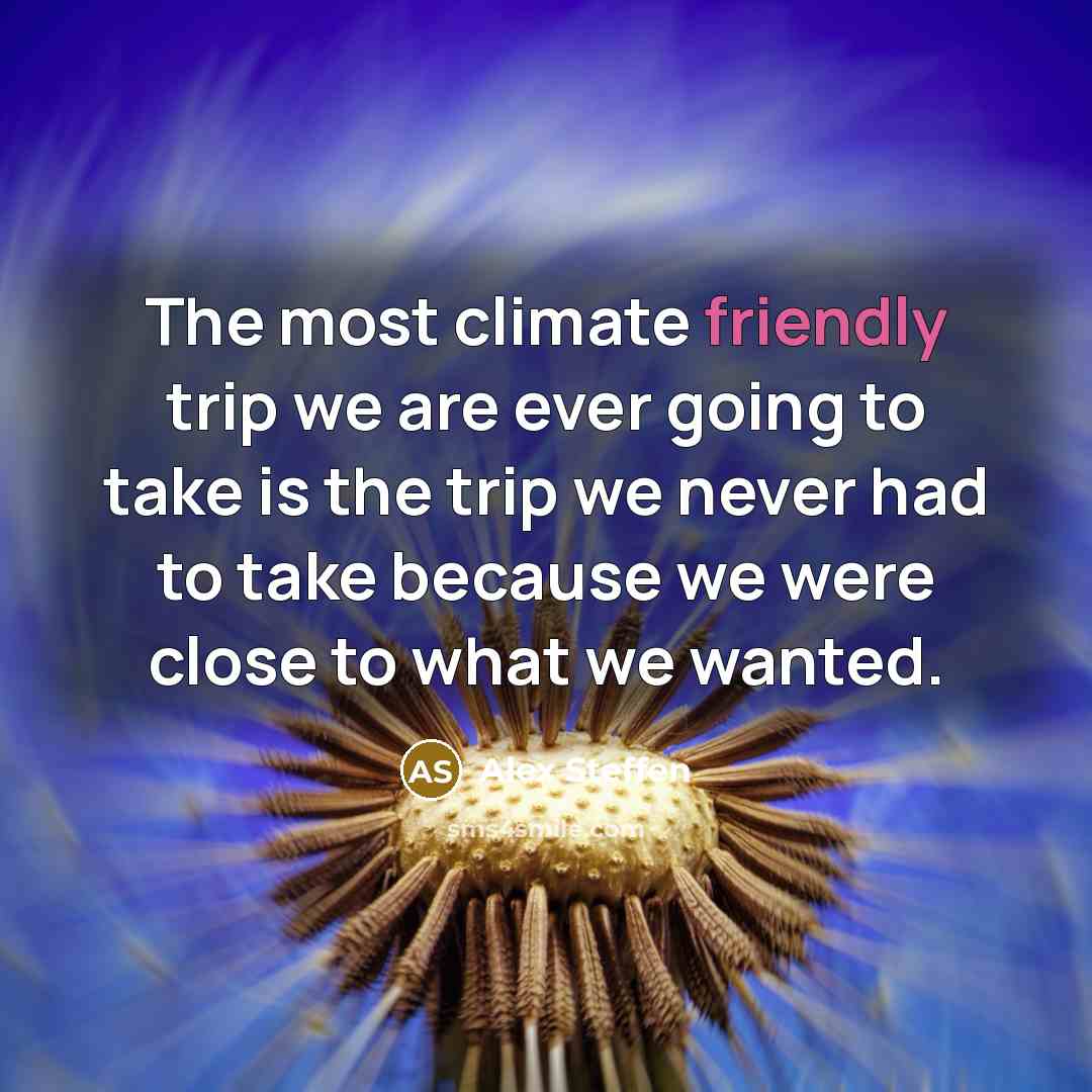 “The most climate friendly trip we are ever going to take is the trip we never had to take because we were close to what we wanted.” quote by Alex Steffen