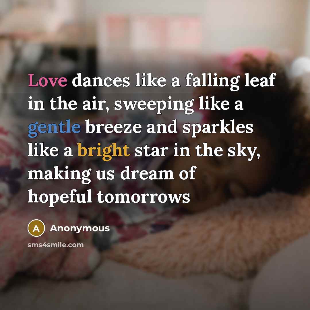 “Love dances like a falling leaf in the air, sweeping like a gentle breeze and sparkles like a bright star in the sky, making us dream of hopeful tomorrows” quote by Anonymous