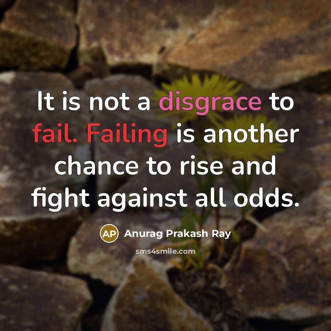 “It is not a disgrace to fail. Failing is another chance to rise and fight against all odds.” quote by Anurag Prakash Ray