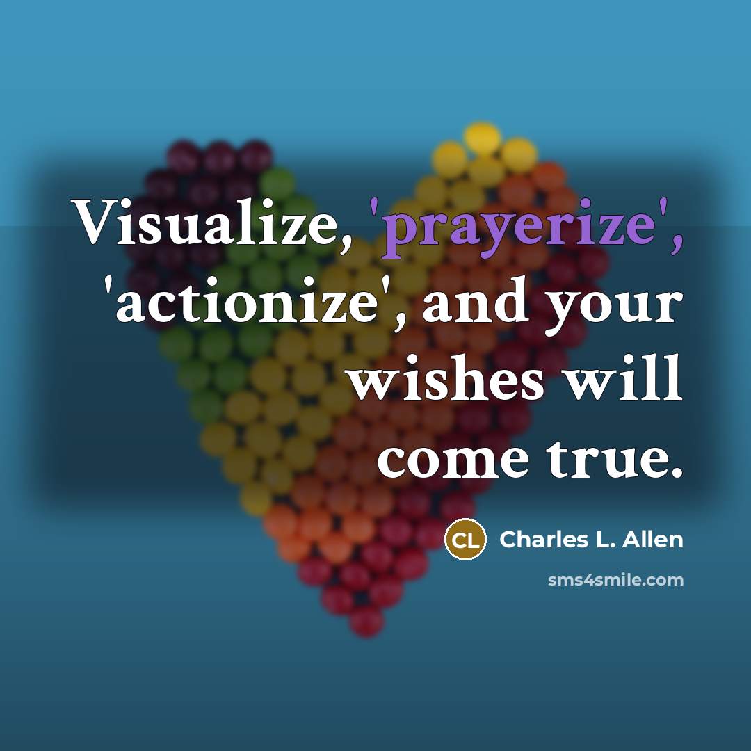 “Visualize, 'prayerize', 'actionize', and your wishes will come true.” quote by Charles L. Allen