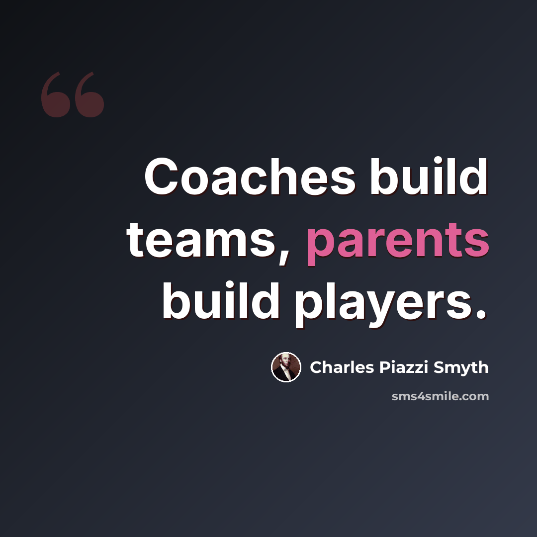 “Coaches build teams, parents build players.” quote by Charles Piazzi Smyth
