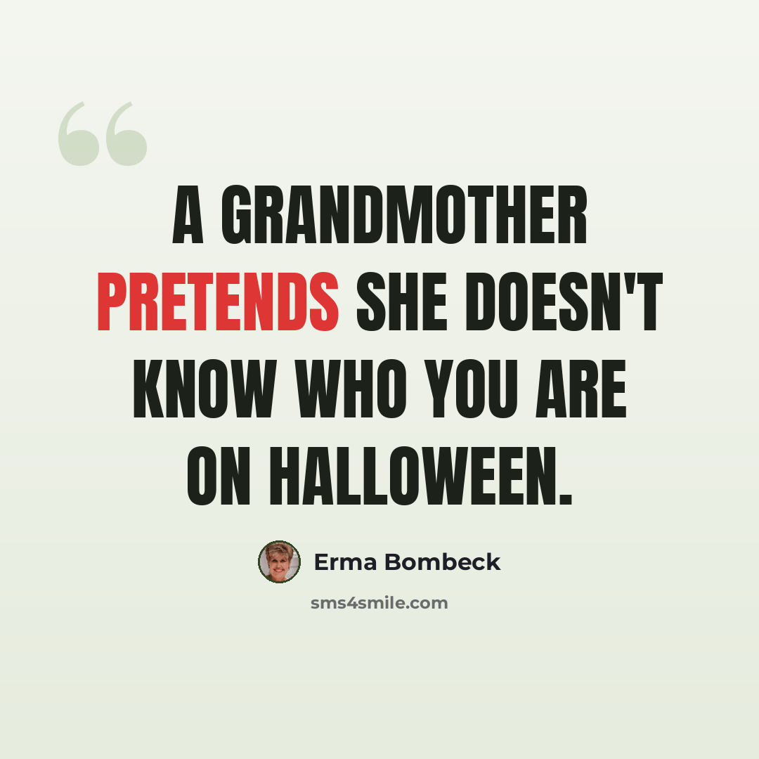 “A grandmother pretends she doesn't know who you are on Halloween.” quote by Erma Bombeck