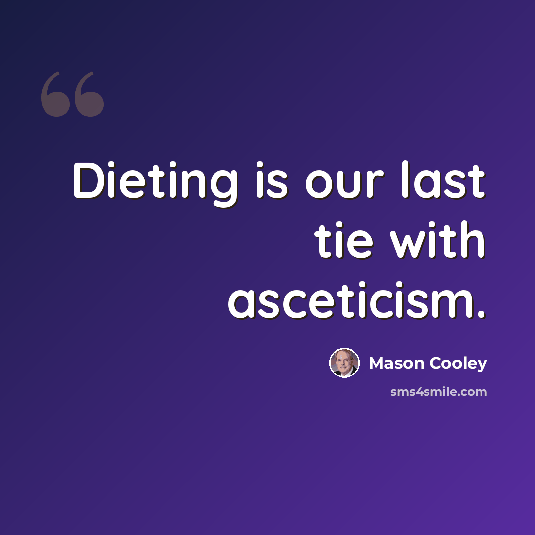 “Dieting is our last tie with asceticism.” quote by Mason Cooley