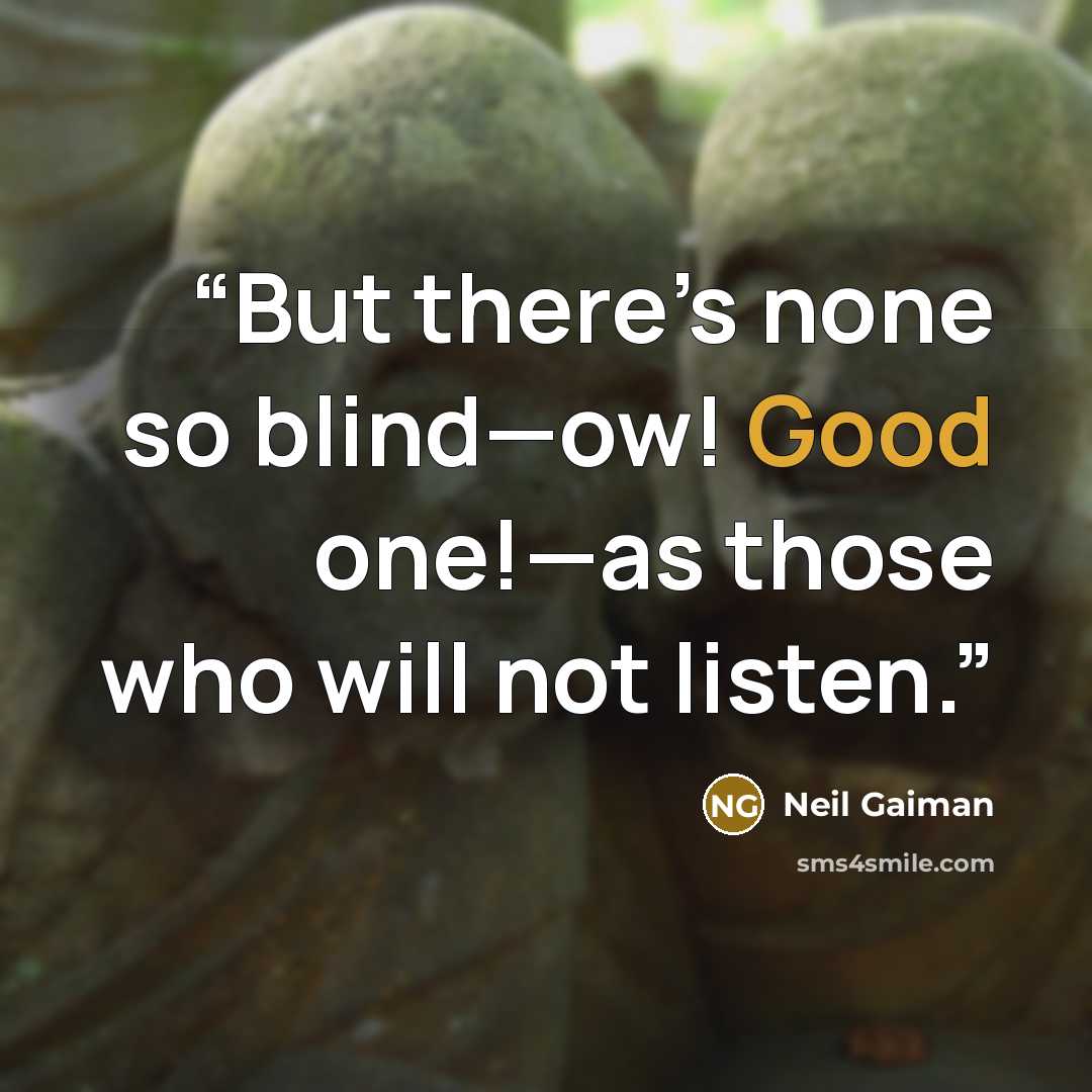 “But there’s none so blind—ow! Good one!—as those who will not listen.” quote by Neil Gaiman