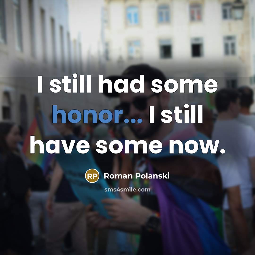 “I still had some honor... I still have some now.” quote by Roman Polanski