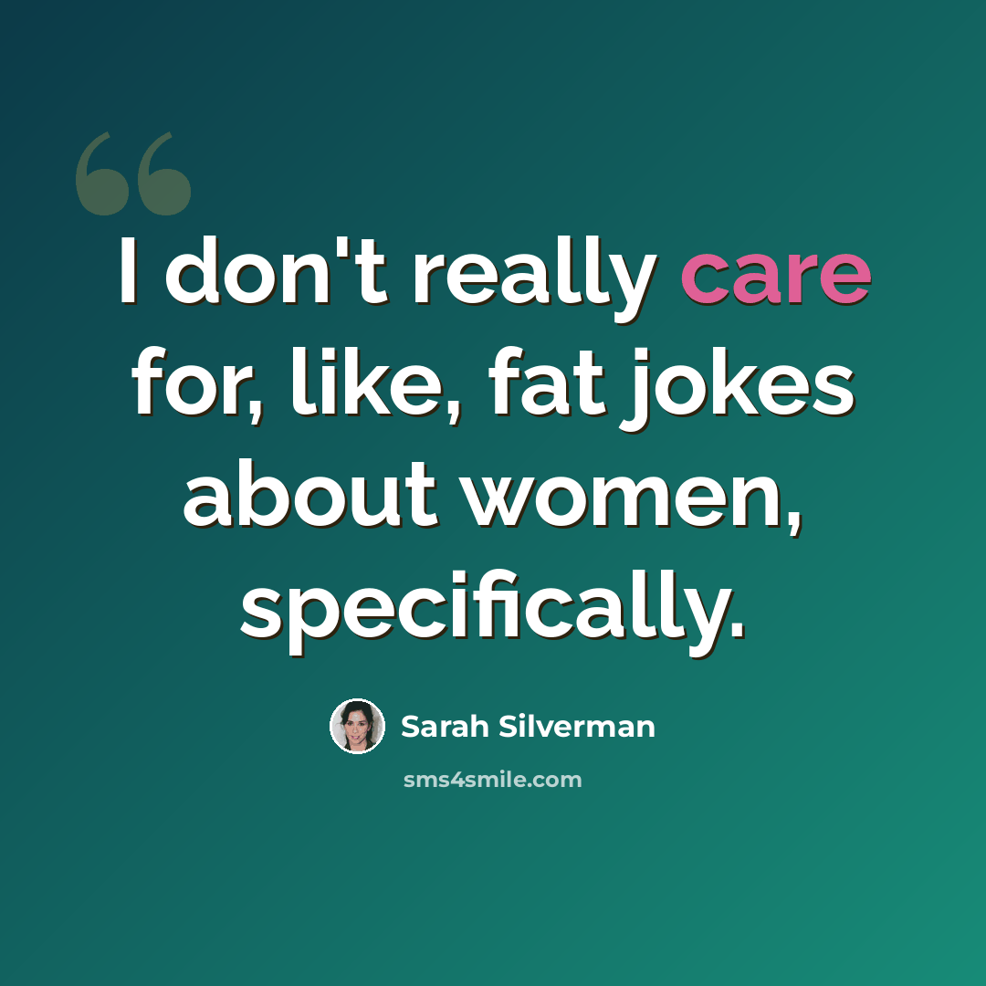 “I don't really care for, like, fat jokes about women, specifically.” quote by Sarah Silverman