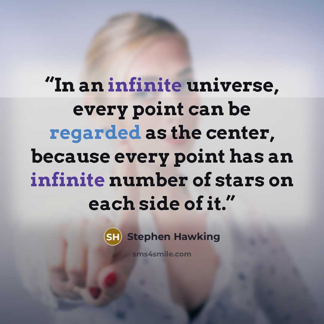 “In an infinite universe, every point can be regarded as the center, because every point has an infinite number of stars on each side of it.” quote by Stephen Hawking