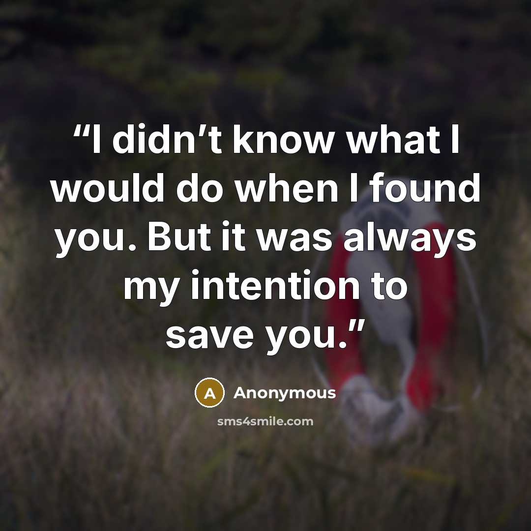 “I didn’t know what I would do when I found you. But it was always my intention to save you.” quote by Anonymous
