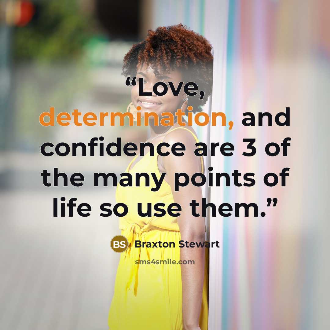 “Love, determination, and confidence are 3 of the many points of life so use them.” quote by Braxton Stewart