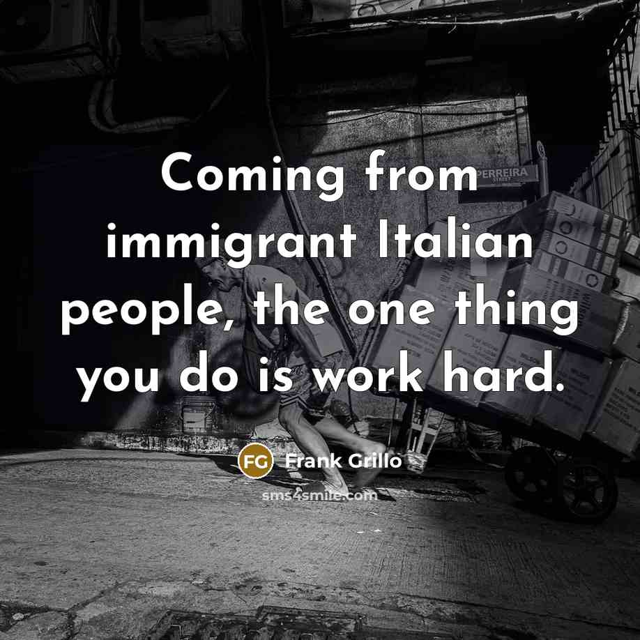 “Coming from immigrant Italian people, the one thing you do is work hard.” quote by Frank Grillo