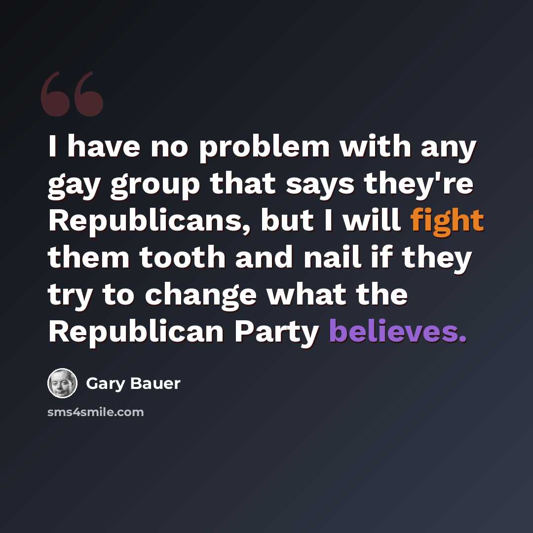 “I have no problem with any gay group that says they're Republicans, but I will fight them tooth and nail if they try to change what the Republican Party believes.” quote by Gary Bauer