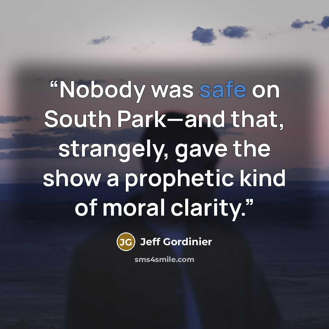 “Nobody was safe on South Park—and that, strangely, gave the show a prophetic kind of moral clarity.” quote by Jeff Gordinier