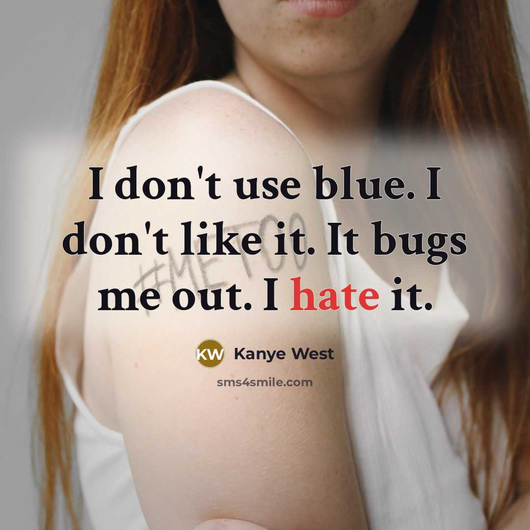 “I don't use blue. I don't like it. It bugs me out. I hate it.” quote by Kanye West