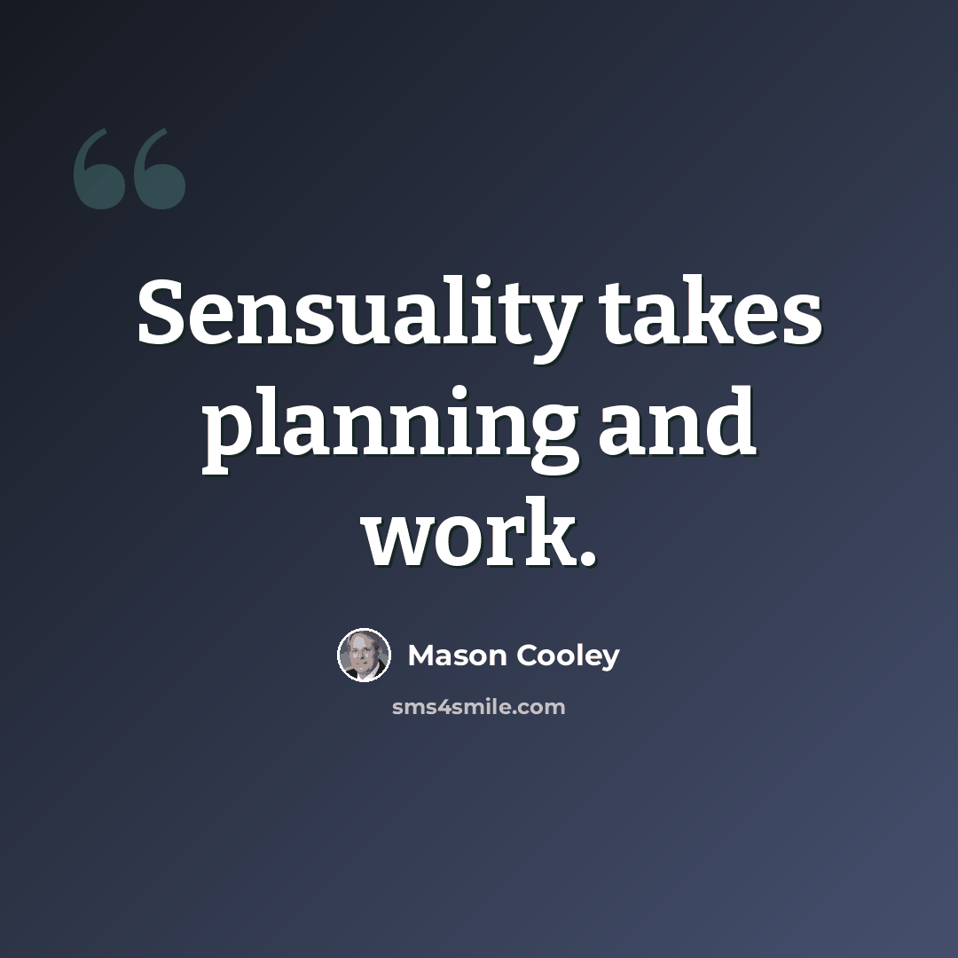 “Sensuality takes planning and work.” quote by Mason Cooley