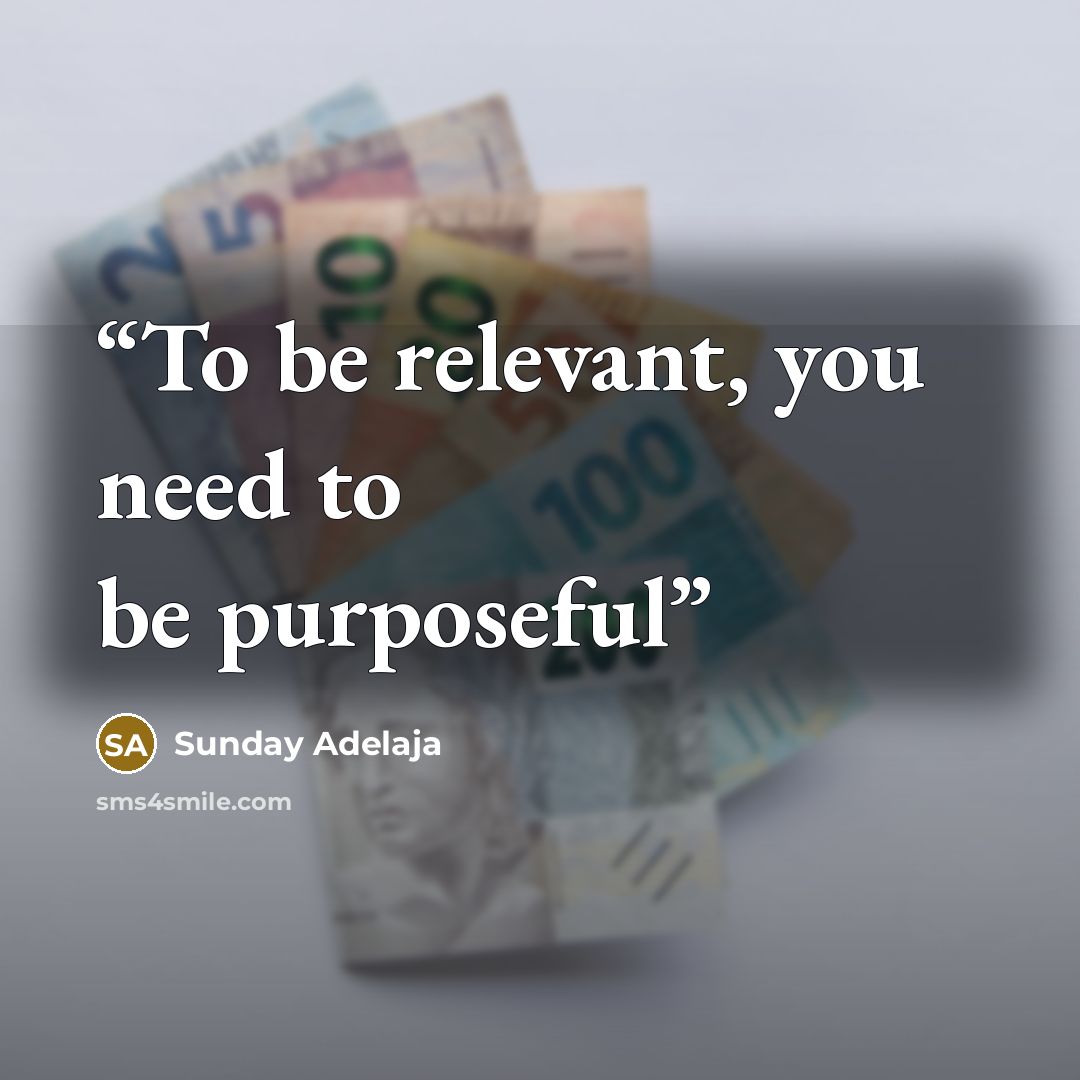 “To be relevant, you need to be purposeful” quote by Sunday Adelaja