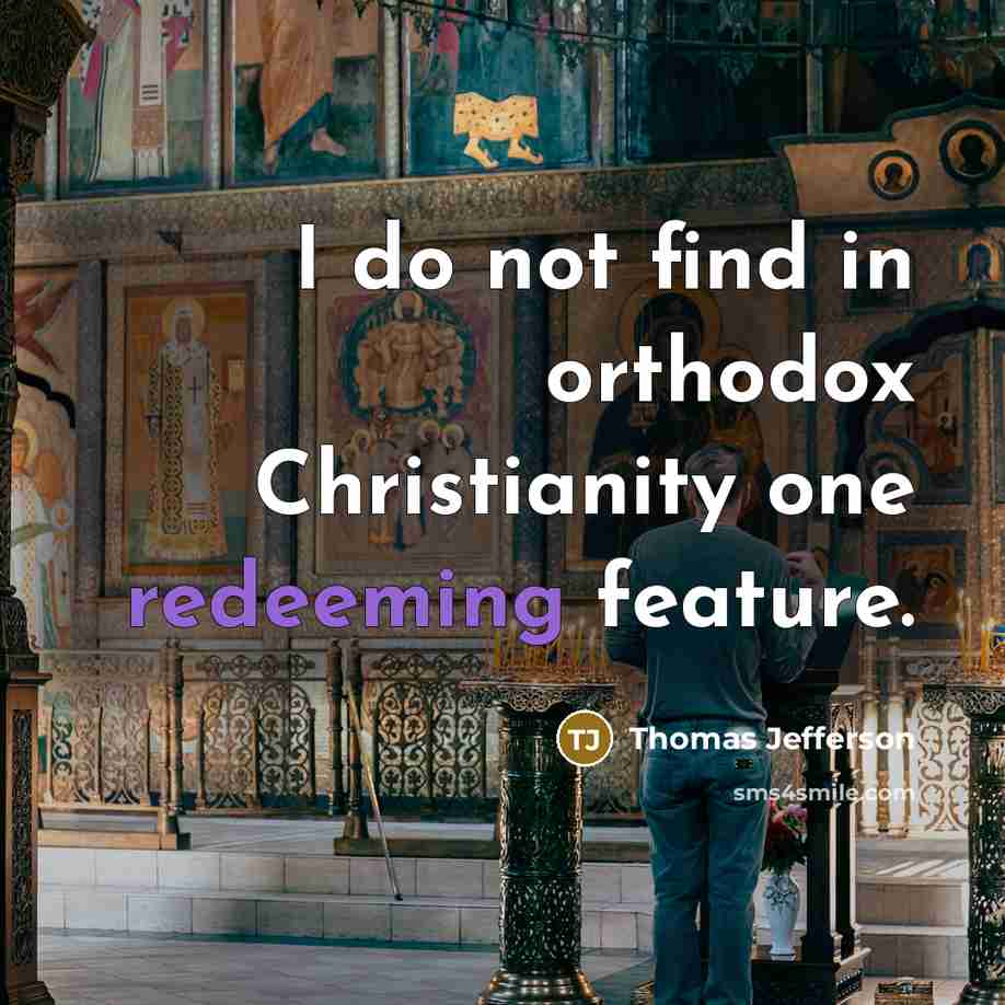 “I do not find in orthodox Christianity one redeeming feature.” quote by Thomas Jefferson
