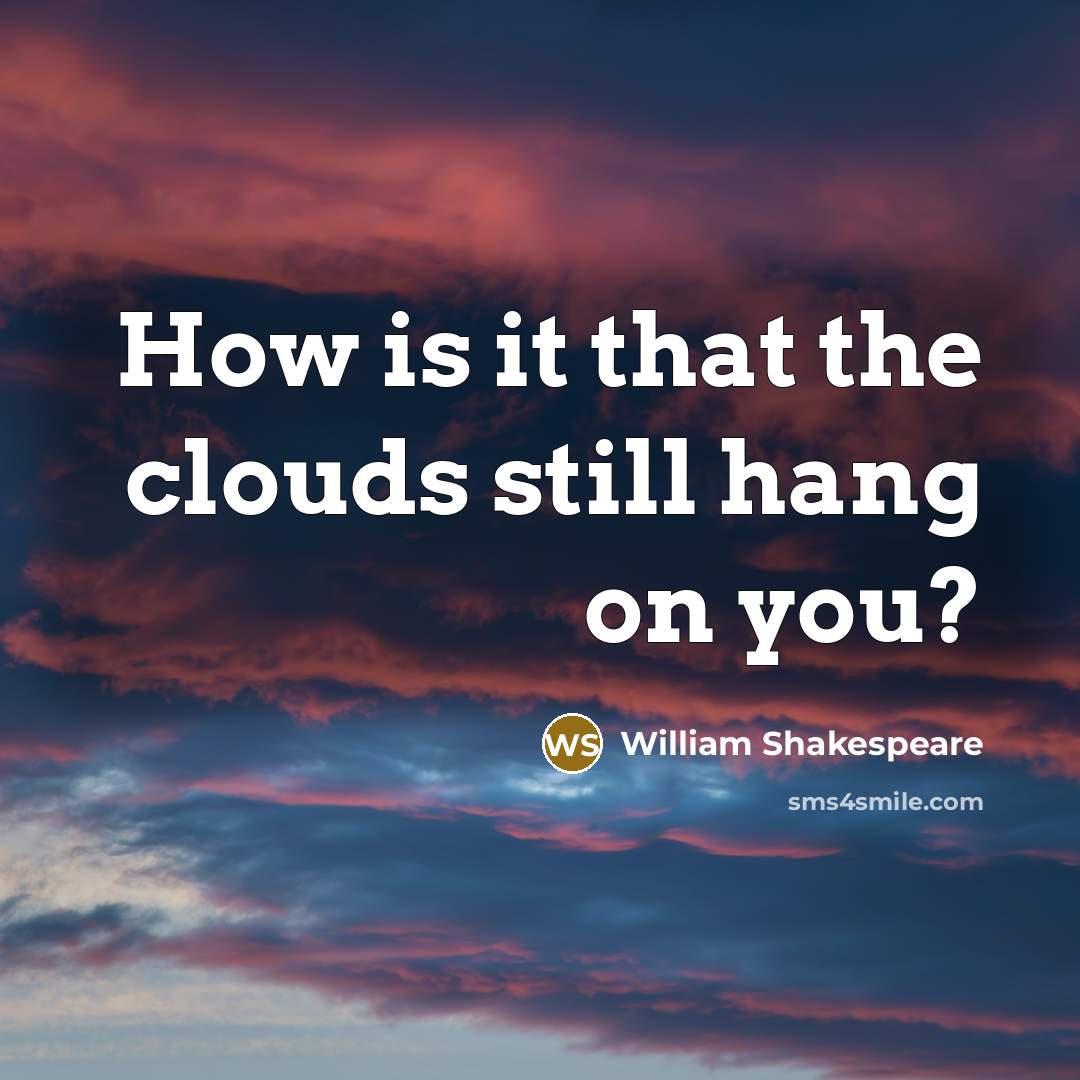“How is it that the clouds still hang on you?” quote by William Shakespeare